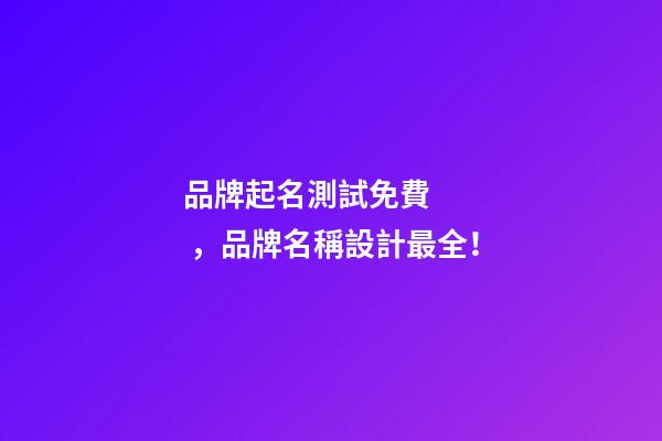 品牌起名測試免費，品牌名稱設計最全！